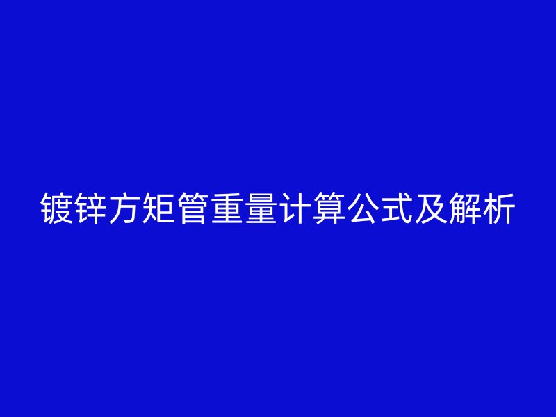 鍍鋅方矩管重量計(jì)算公式及解析