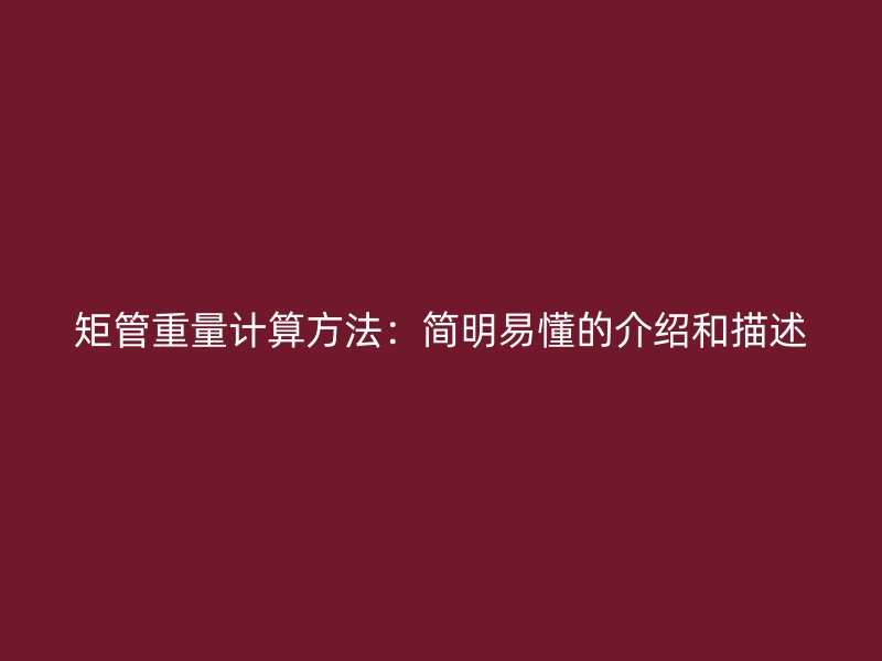 矩管重量計算方法：簡明易懂的介紹和描述