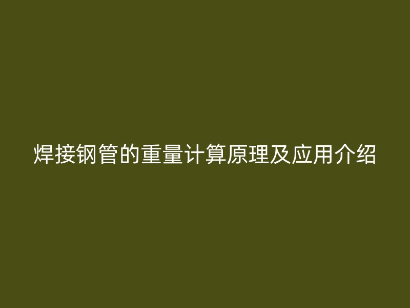 焊接鋼管的重量計(jì)算原理及應(yīng)用介紹