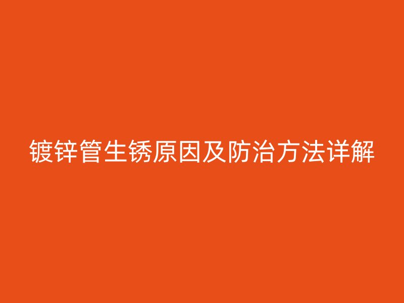 鍍鋅管生銹原因及防治方法詳解