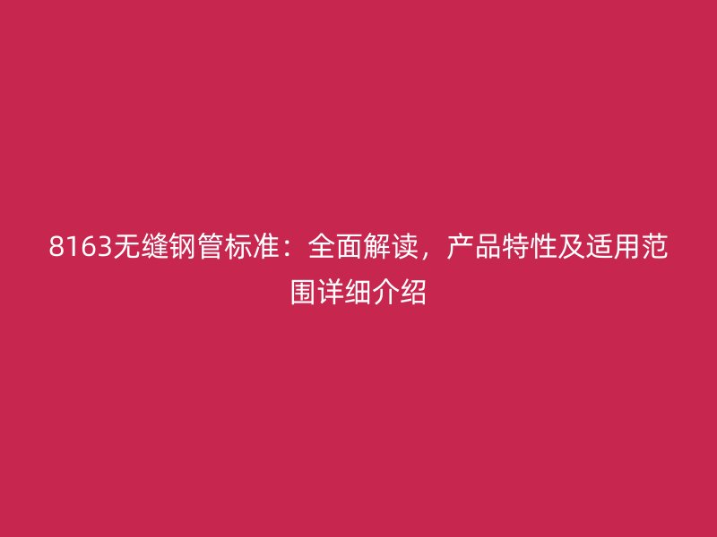 8163無縫鋼管標(biāo)準(zhǔn)：全面解讀，產(chǎn)品特性及適用范圍詳細(xì)介紹