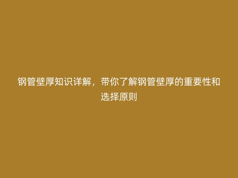鋼管壁厚知識(shí)詳解，帶你了解鋼管壁厚的重要性和選擇原則
