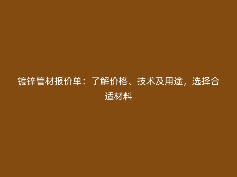 鍍鋅管材報價單：了解價格、技術(shù)及用途，選擇合適材料