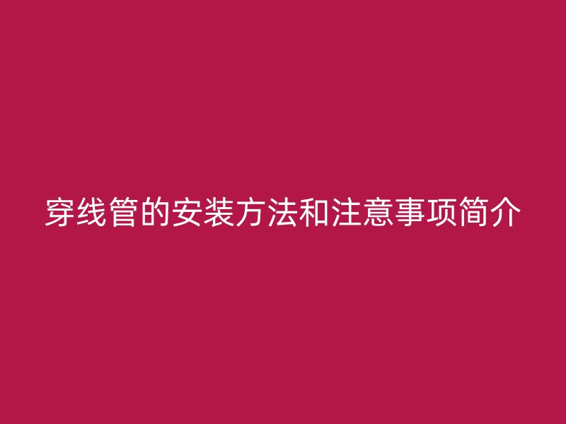 穿線管的安裝方法和注意事項簡介