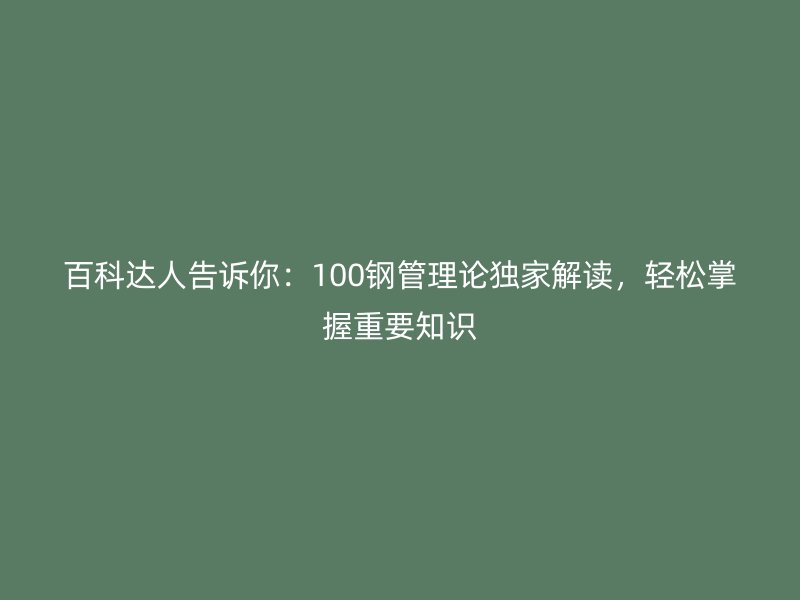百科達人告訴你：100鋼管理論獨家解讀，輕松掌握重要知識