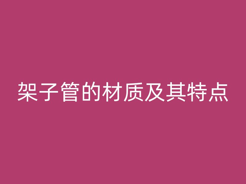 架子管的材質(zhì)及其特點(diǎn)