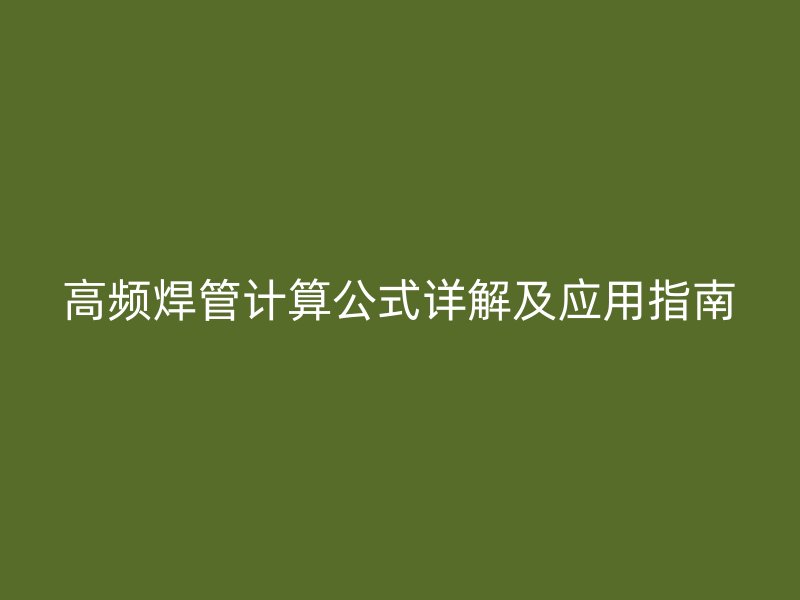 高頻焊管計算公式詳解及應(yīng)用指南