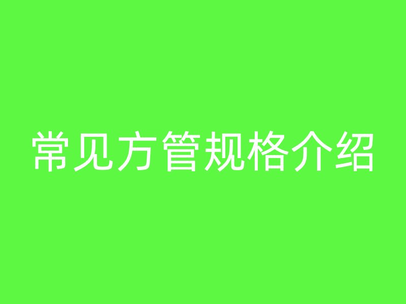 常見方管規(guī)格介紹