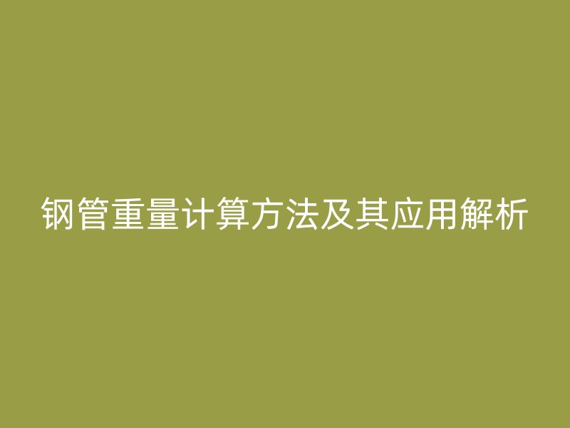 鋼管重量計算方法及其應用解析